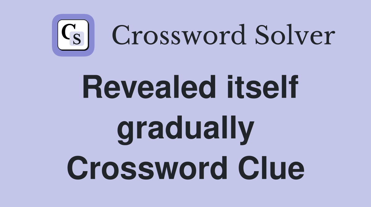 Revealed itself gradually Crossword Clue Answers Crossword Solver